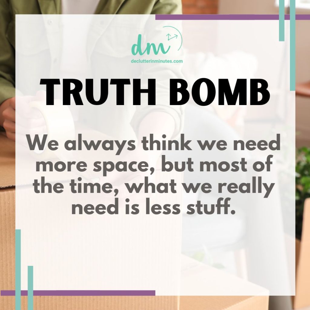 TRUTH BOMB QUOTE We always think we need more space, but most of the time, what we really need is less stuff.